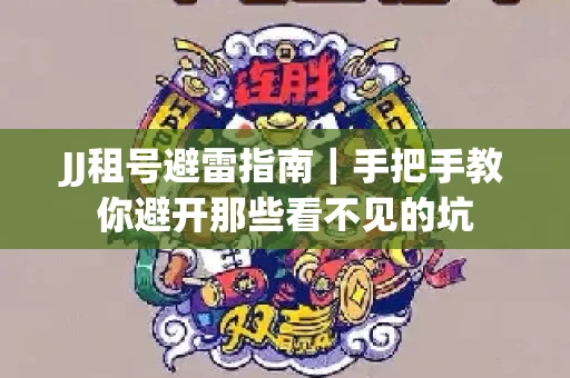 JJ租号避雷指南｜手把手教你避开那些看不见的坑