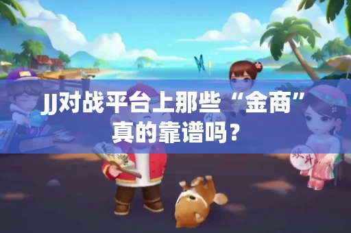 JJ对战平台上那些“金商”真的靠谱吗？